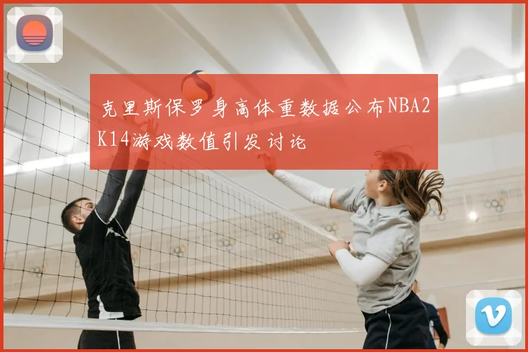 克里斯保罗身高体重数据公布NBA2K14游戏数值引发讨论