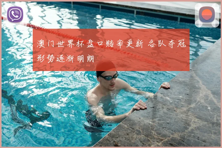 澳门世界杯盘口赔率更新 各队夺冠形势逐渐明朗