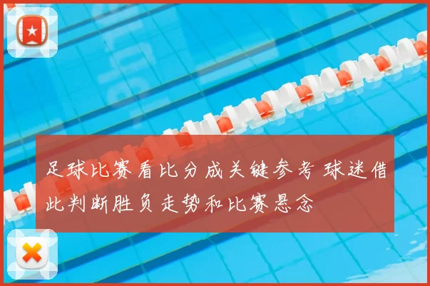 足球比赛看比分成关键参考 球迷借此判断胜负走势和比赛悬念
