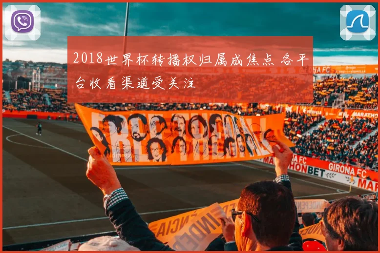 2018世界杯转播权归属成焦点 各平台收看渠道受关注