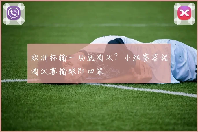 欧洲杯输一场就淘汰？小组赛容错淘汰赛输球即回家