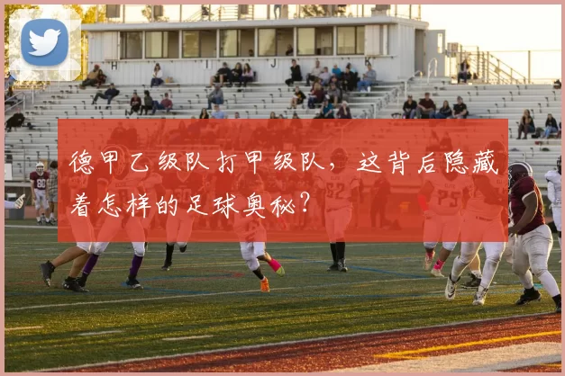 德甲乙级队打甲级队,这背后隐藏着怎样的足球奥秘?