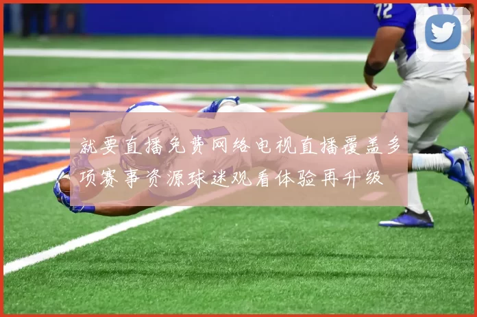 就要直播免费网络电视直播覆盖多项赛事资源球迷观看体验再升级