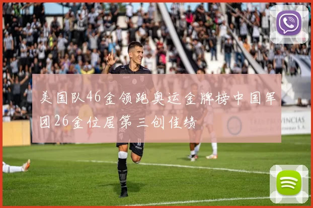 美国队46金领跑奥运金牌榜中国军团26金位居第三创佳绩