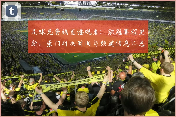 足球免费线直播观看：欧冠赛程更新，豪门对决时间与频道信息汇总