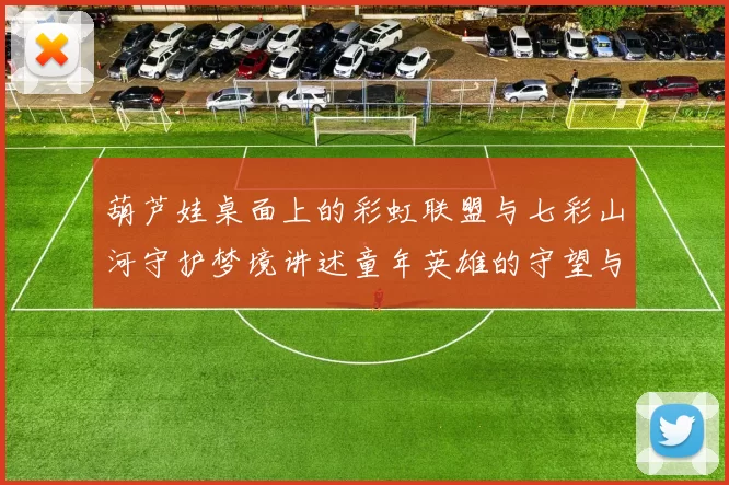 葫芦娃桌面上的彩虹联盟与七彩山河守护梦境讲述童年英雄的守望与欢乐回响天际