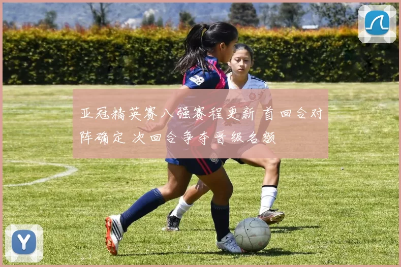 亚冠精英赛八强赛程更新 首回合对阵确定 次回合争夺晋级名额