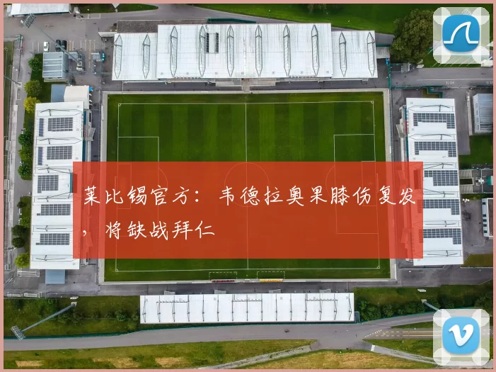 莱比锡官方:韦德拉奥果膝伤复发,将缺战拜仁