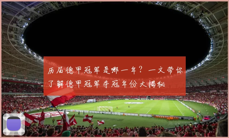 历届德甲冠军是哪一年？一文带你了解德甲冠军夺冠年份大揭秘