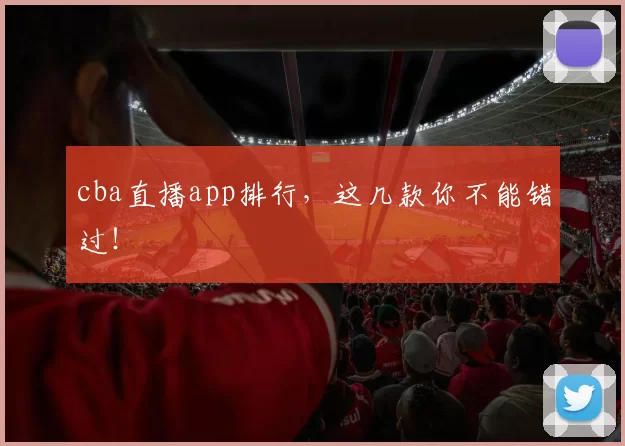 cba直播app排行，这几款你不能错过！